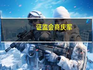 证监会商庆军：转板在制度层面不存在任何障碍 正在稳步推进实施