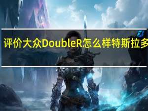 评价大众Double R怎么样 特斯拉多少钱？