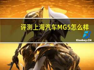 评测上海汽车MG5怎么样：让你能找到舒适惬意的驾驶感受