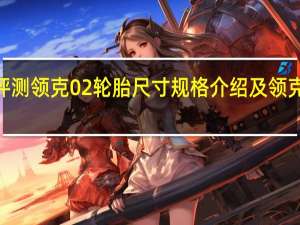 评测领克02轮胎尺寸规格介绍及领克02的1.5T发动机和2.0T