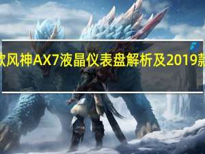 评测2019款风神AX7液晶仪表盘解析及2019款风神AX7方向盘