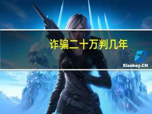 诈骗二十万判几年