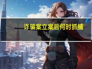 诈骗案立案后何时抓捕