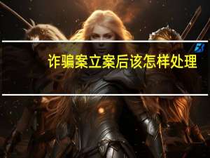 诈骗案立案后该怎样处理