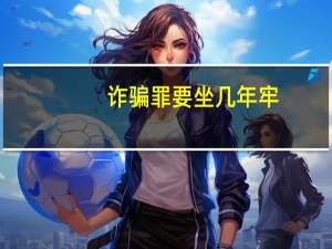 诈骗罪要坐几年牢