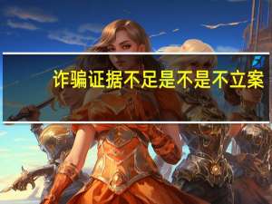 诈骗证据不足是不是不立案