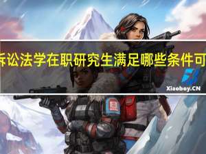 诉讼法学在职研究生满足哪些条件可以报考