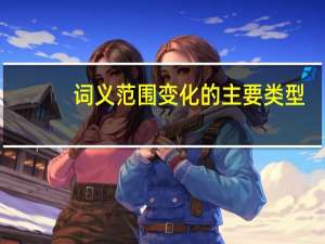词义范围变化的主要类型