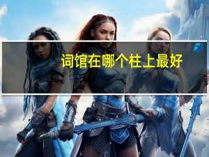 词馆在哪个柱上最好（词馆）