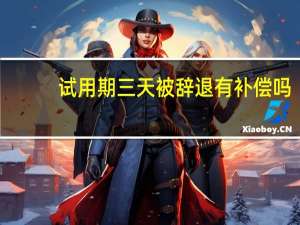 试用期三天被辞退有补偿吗