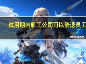 试用期内旷工公司可以辞退员工吗