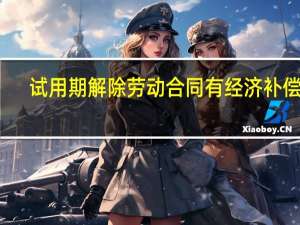 试用期解除劳动合同有经济补偿吗