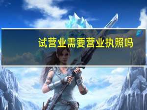 试营业需要营业执照吗