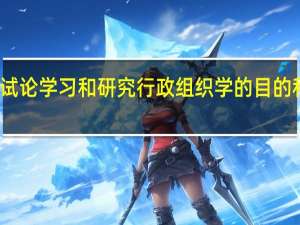 试论学习和研究行政组织学的目的和意义（论述学习学前教育学的意义）