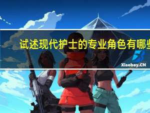 试述现代护士的专业角色有哪些