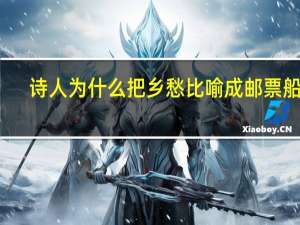 诗人为什么把乡愁比喻成邮票船票