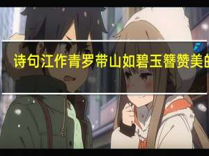 诗句江作青罗带山如碧玉簪赞美的是（ldquo 江作青罗带 山如碧玉簪  rdquo 这句诗是哪首诗里的）