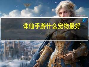 诛仙手游什么宠物最好