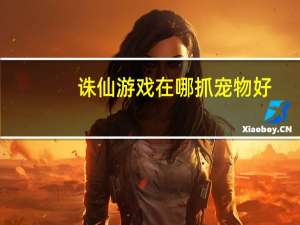 诛仙游戏在哪抓宠物好