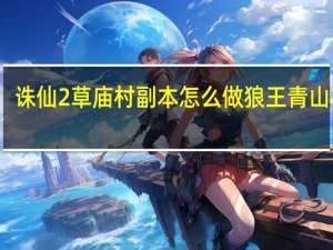 诛仙2草庙村副本怎么做狼王青山在哪