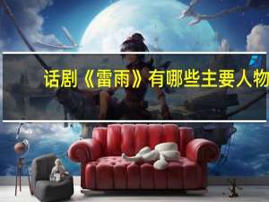 话剧《雷雨》有哪些主要人物