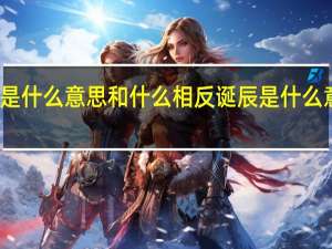 诞辰是什么意思和什么相反 诞辰是什么意思是什么