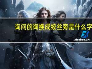 询问的询换成绞丝旁是什么字