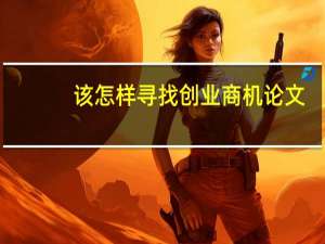 该怎样寻找创业商机论文