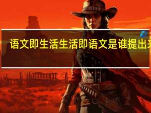 语文即生活生活即语文是谁提出来的