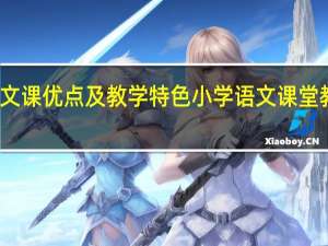 语文课优点及教学特色 小学语文课堂教学模式