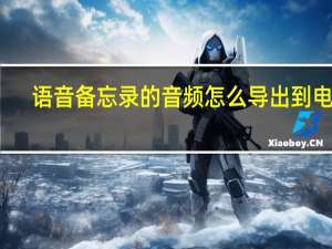 语音备忘录的音频怎么导出到电脑（语音备忘录怎么导入电脑）
