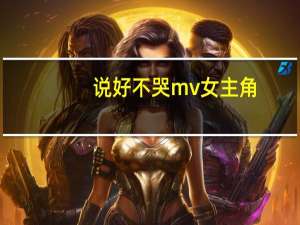 说好不哭mv女主角（狠狠地mv女主角）