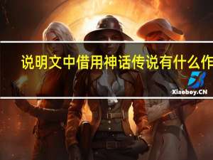 说明文中借用神话传说有什么作用