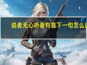 说者无心听者有意下一句怎么讲