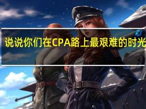 说说你们在CPA路上最艰难的时光大概，是怎么样的
