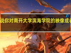 说说你对南开大学滨海学院的映像或者感受吧