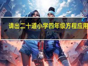 请出二十道小学四年级方程应用题