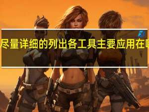 请尽量详细的列出各工具主要应用在哪些地方