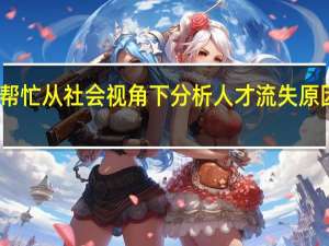 请帮忙从社会视角下分析人才流失原因的英语（请帮忙从社会视角下分析人才流失原因）