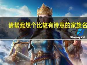 请帮我想个比较有诗意的家族名字