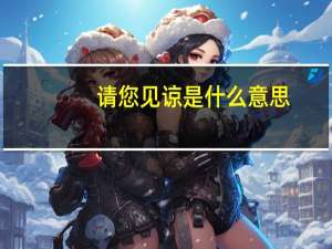 请您见谅是什么意思