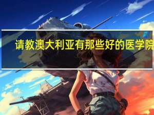 请教澳大利亚有那些好的医学院校
