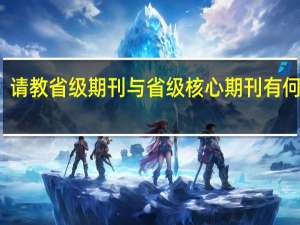 请教省级期刊与省级核心期刊有何区别