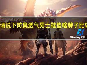 请说下防臭透气男士鞋垫啥牌子比较可靠
