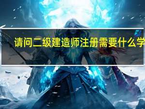 请问二级建造师注册需要什么学历