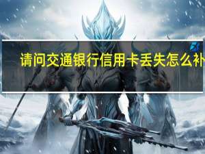 请问交通银行信用卡丢失怎么补办