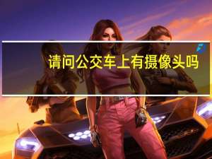 请问公交车上有摄像头吗