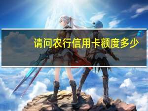 请问农行信用卡额度多少