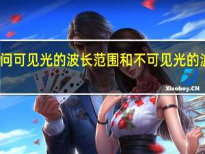 请问可见光的波长范围和不可见光的波长范围？