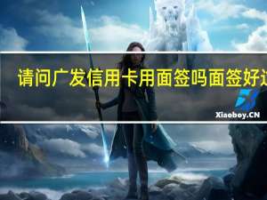 请问广发信用卡用面签吗面签好过吗